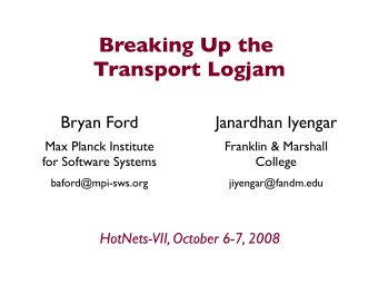 Breaking Up the  Transport Logjam  Bryan Ford  Janardhan Iyengar  Max Planck Institute  Franklin