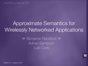 Approximate Semantics for  Wirelessly Networked Applications  Benjamin Ransford   Adrian