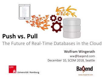 Push vs. Pull  The Future of Real-Time Databases in the Cloud  Wolfram Wingerath  ww@baqend.com