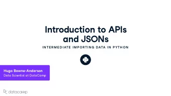 Introd u ction to APIs  and JSONs  IN TE R ME D IATE  IMP OR TIN G  DATA IN  P YTH ON H u go Bo w