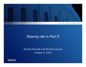 Sharing risk in Part D  Rachel Schmidt and Shinobu Suzuki  October 9, 2014  Roadmap  Quick