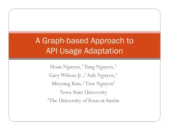 A Graph-based Approach to  API Usage Adaptation Hoan Nguyen, 1 Tung Nguyen, 1 Gary Wilson Jr., 2