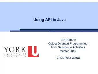 Using API in Java  EECS1021:  Object Oriented Programming:  from Sensors to Actuators  Winter 2019