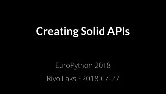 Creating Solid APIs  EuroPython 2018 Rivo Laks  2018-07-27  Background  What is an API?  What is