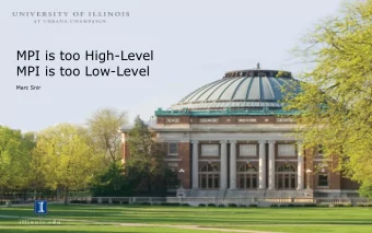 MPI is too High-Level  MPI is too Low-Level  Marc Snir  High-Level MPI  MPI is an Application