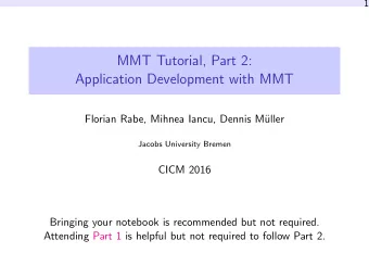 MMT Tutorial, Part 2:  Application Development with MMT  Florian Rabe, Mihnea Iancu, Dennis M