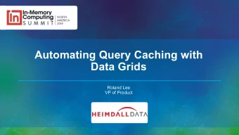 Automating Query Caching with  Data Grids  Roland Lee  VP of Product  Agenda  Intro to Database