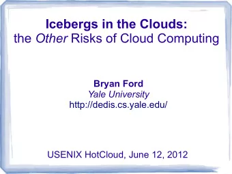 Icebergs in the Clouds: the Other Risks of Cloud Computing  Bryan Ford  Yale University