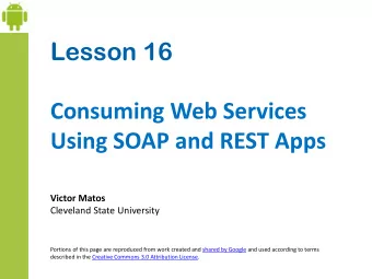 Lesson 16  Consuming Web Services  Using SOAP and REST Apps  Victor Matos  Cleveland State