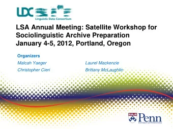 Sociolinguistic Archive Preparation  January 4-5, 2012, Portland, Oregon  Organizers  Malcah Yaeger