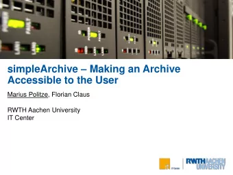 simpleArchive  Making an Archive  Accessible to the User  Marius Politze, Florian Claus  RWTH