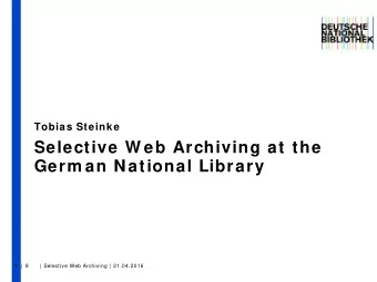 Selective W eb Archiving at the  Germ an National Library  1  |  8      |  Selective Web Archiving