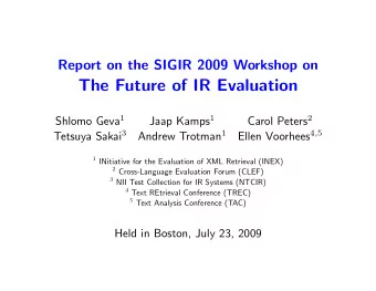 The Future of IR Evaluation Shlomo Geva 1 Jaap Kamps 1 Carol Peters 2 Tetsuya Sakai 3 Andrew