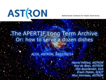 The APERTIF Long Term Archive  Or: how to serve a dozen dishes  ALTA, ASTRON, 2017/06/14  Hanno