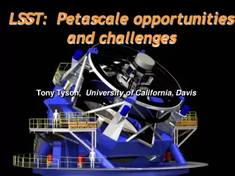 LSST:  Petascale opportunities  and challenges Tony Tyson, University of California, Davis  1  2