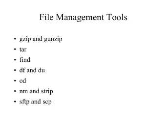 File Management Tools  gzip and gunzip  tar  find  df and du  od  nm and strip