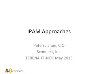 IPAM  Approaches    Pete  Sclafani,  CIO    6connect,  Inc.    TERENA