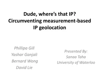 Dude, wheres that IP?  Circumventing measurement-based IP geolocation  Phillipa Gill  Presented