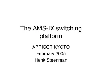 The AMS-IX switching  platform  APRICOT KYOTO  February 2005  Henk Steenman  Topics   The