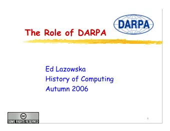 The Role of DARPA  Ed Lazowska  History of Computing  Autumn 2006  1  Overview of Tire Tracks