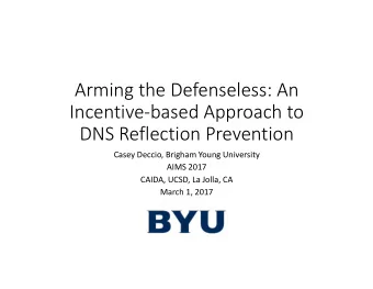 Arming the Defenseless: An  Incentive-based Approach to  DNS Reflection Prevention  Casey Deccio,