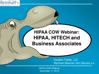 HIPAA, HITECH and  Business Associates  Heather Fields, J.D.  Reinhart Boerner Van Deuren s.c.