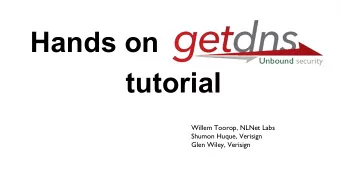 Hands on  tutorial  Willem Toorop, NLNet Labs  Shumon Huque, Verisign  Glen Wiley, Verisign  About