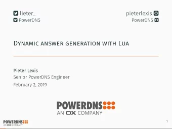 Dynamic answer generation with Lua  Pieter Lexis  Senior PowerDNS Engineer  February 2, 2019  1