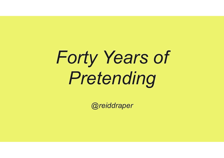forty years of pretending