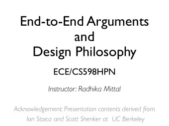 End-to-End Arguments  and  Design Philosophy  ECE/CS598HPN  Instructor: Radhika Mittal