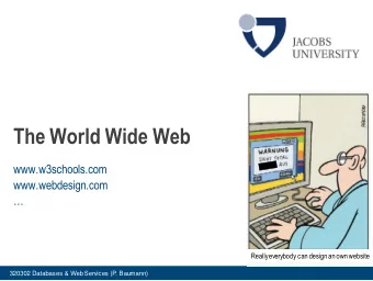 The World Wide Web  www.w3schools.com  www.webdesign.com    Really everybody can design an own