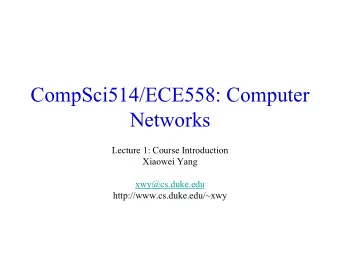 CompSci514/ECE558: Computer  Networks  Lecture 1: Course Introduction  Xiaowei Yang