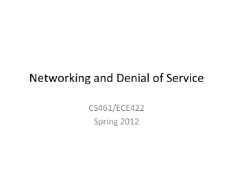 Networking  and  Denial  of  Service    CS461/ECE422    Spring  2012