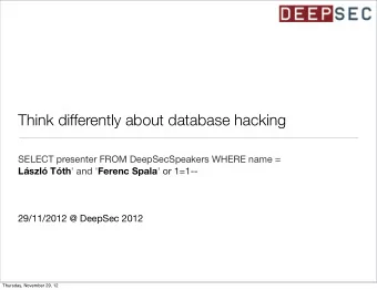 Think differently about database hacking  SELECT presenter FROM DeepSecSpeakers WHERE name =
