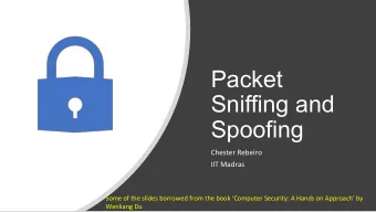 Packet  Sniffing and  Spoofing  Chester Rebeiro  IIT Madras  Some of the slides borrowed from the