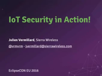 IoT Security in Action! Julien Vermillard , Sierra Wireless  @vrmvrm -