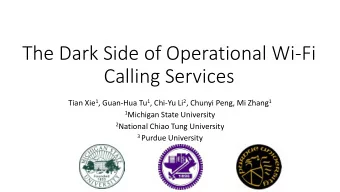 The Dark Side of Operational Wi-Fi  Calling Services Tian Xie 1 , Guan-Hua Tu 1 , Chi-Yu Li 2 ,