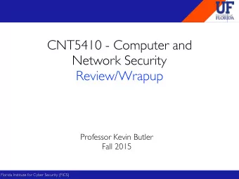 CNT5410 - Computer and Network Security  Review/Wrapup  Professor Kevin Butler  Fall 2015  Florida