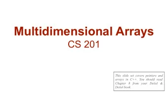 Multidimensional Arrays  CS 201  This slide set covers pointers and  arrays in C++. You should read