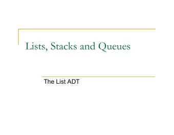 Lists, Stacks and Queues  The List ADT  List ADT n A list is a dynamic ordered tuple of