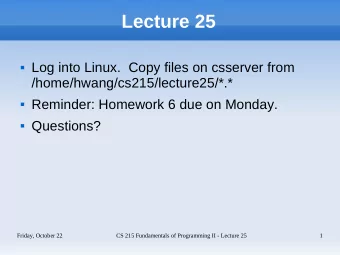 Lecture 25  Log into Linux.  Copy files on csserver from  /home/hwang/cs215/lecture25/*.*