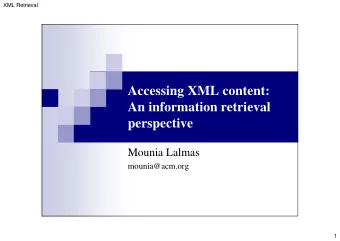 Accessing XML content:  An information retrieval  perspective  Mounia Lalmas  mounia@acm.org  1