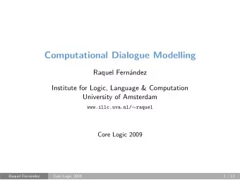 Computational Dialogue Modelling  Raquel Fernndez  Institute for Logic, Language &amp;