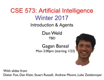 CSE 573: Artificial Intelligence  Winter 2017  Introduction &amp; Agents  Dan Weld  TBD  Gagan