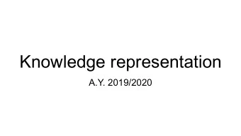 Knowledge representation  A.Y. 2019/2020  KR in a nutshell   The field of AI dedicated to