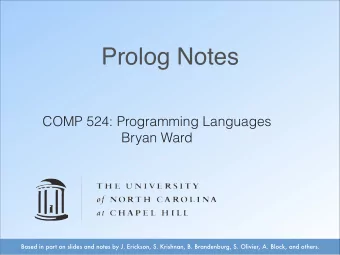 Prolog Notes  COMP 524: Programming Languages  Bryan Ward  Based in part on slides and notes by J.