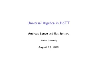 Universal Algebra in HoTT Andreas Lynge and Bas Spitters  Aarhus University  August 13, 2019