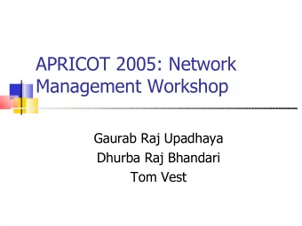 APRICOT 2005: Network  Management Workshop  Gaurab Raj Upadhaya  Dhurba Raj Bhandari  Tom Vest