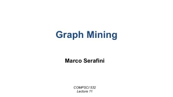 Graph Mining  Marco Serafini  COMPSCI 532  Lecture 11  Classes of Graph Systems  Graph