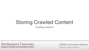 Storing Crawled Content  Crawling, session 8  CS6200: Information Retrieval  Slides by: Jesse